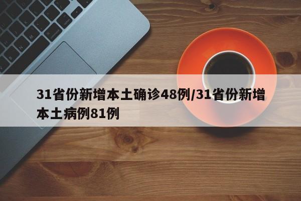 31省份新增本土确诊48例/31省份新增本土病例81例