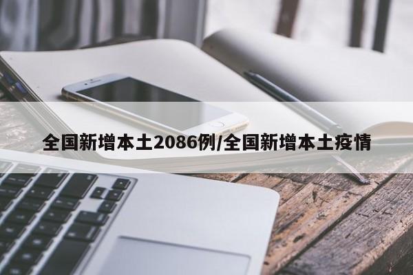 全国新增本土2086例/全国新增本土疫情