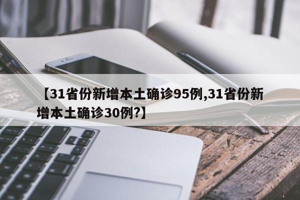 【31省份新增本土确诊95例,31省份新增本土确诊30例?】