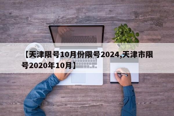 【天津限号10月份限号2024,天津市限号2020年10月】