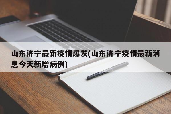 山东济宁最新疫情爆发(山东济宁疫情最新消息今天新增病例)