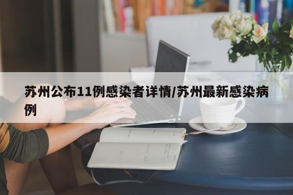 苏州公布11例感染者详情/苏州最新感染病例