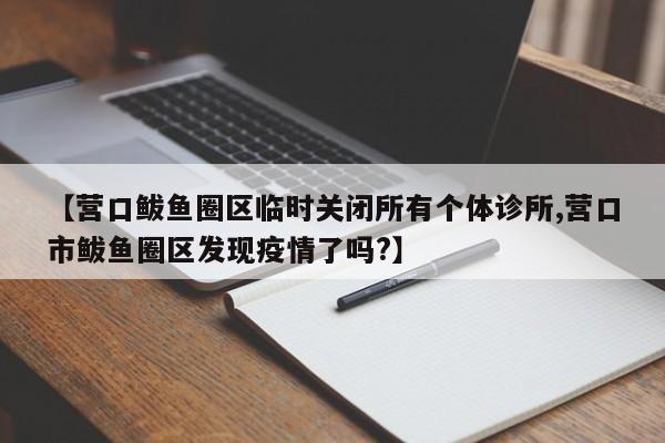 【营口鲅鱼圈区临时关闭所有个体诊所,营口市鲅鱼圈区发现疫情了吗?】