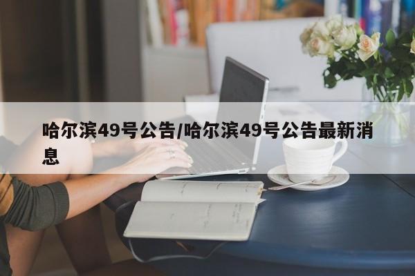 哈尔滨49号公告/哈尔滨49号公告最新消息