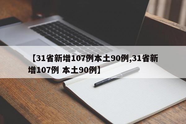 【31省新增107例本土90例,31省新增107例 本土90例】