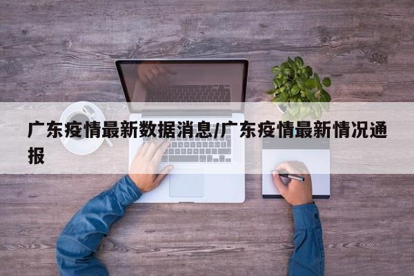 广东疫情最新数据消息/广东疫情最新情况通报