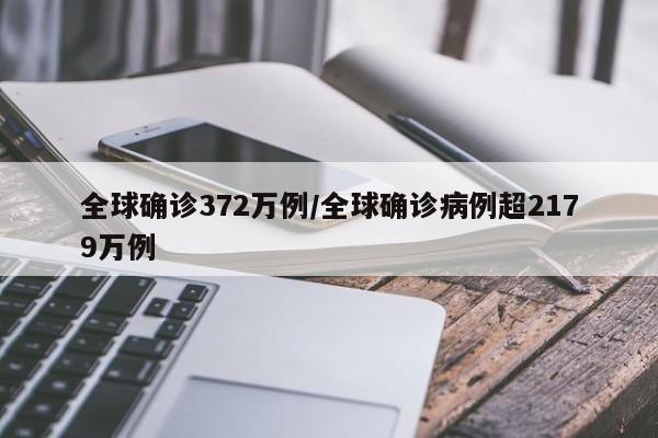 全球确诊372万例/全球确诊病例超2179万例