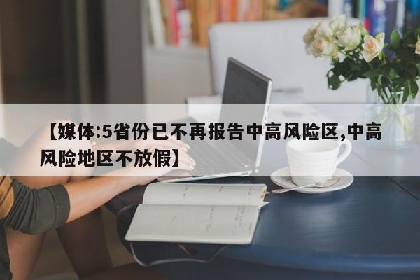【媒体:5省份已不再报告中高风险区,中高风险地区不放假】