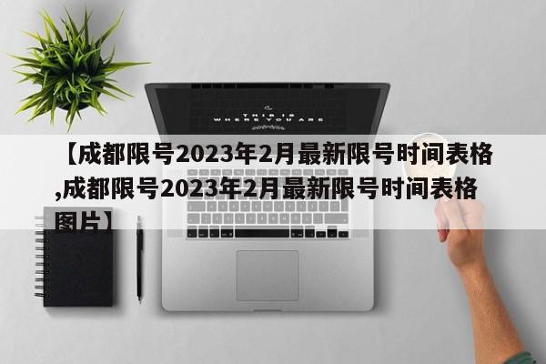 【成都限号2023年2月最新限号时间表格,成都限号2023年2月最新限号时间表格图片】