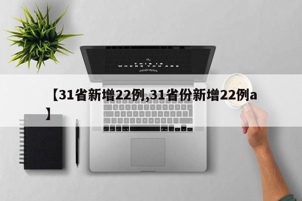 【31省新增22例,31省份新增22例a】