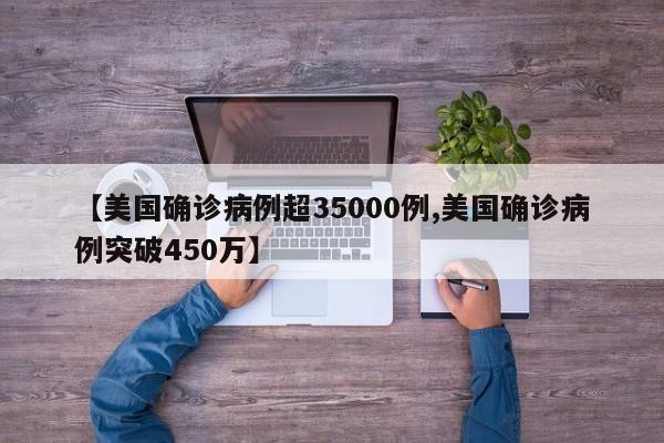 【美国确诊病例超35000例,美国确诊病例突破450万】