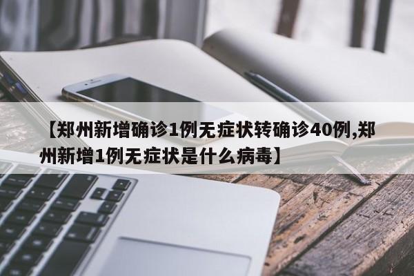 【郑州新增确诊1例无症状转确诊40例,郑州新增1例无症状是什么病毒】
