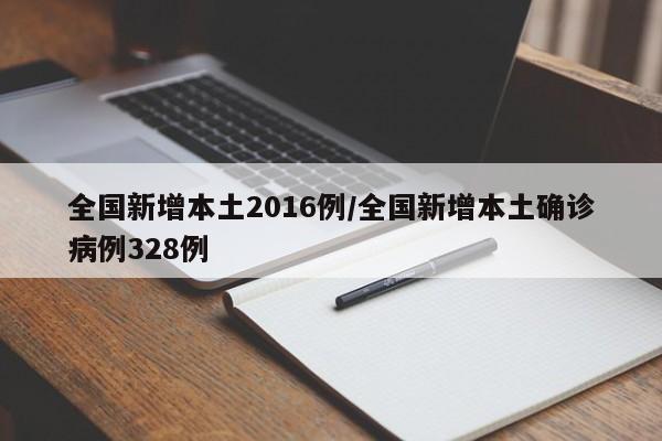 全国新增本土2016例/全国新增本土确诊病例328例