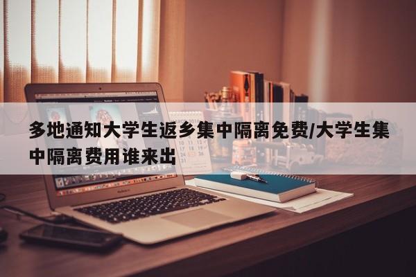 多地通知大学生返乡集中隔离免费/大学生集中隔离费用谁来出