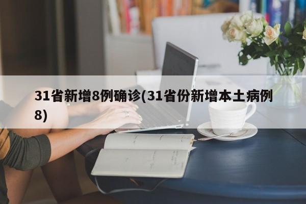31省新增8例确诊(31省份新增本土病例8)