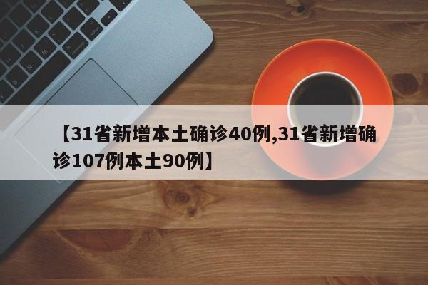 【31省新增本土确诊40例,31省新增确诊107例本土90例】