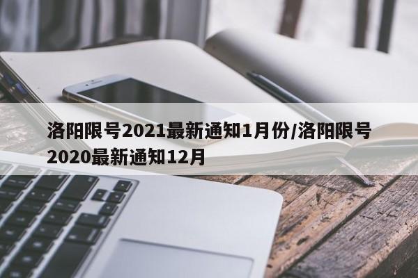 洛阳限号2021最新通知1月份/洛阳限号2020最新通知12月
