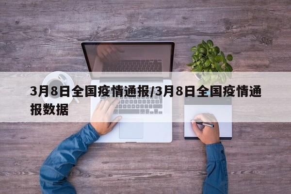 3月8日全国疫情通报/3月8日全国疫情通报数据