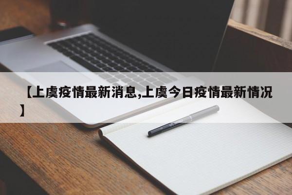 【上虞疫情最新消息,上虞今日疫情最新情况】