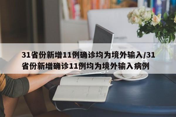 31省份新增11例确诊均为境外输入/31省份新增确诊11例均为境外输入病例