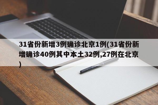 31省份新增3例确诊北京1例(31省份新增确诊40例其中本土32例,27例在北京)