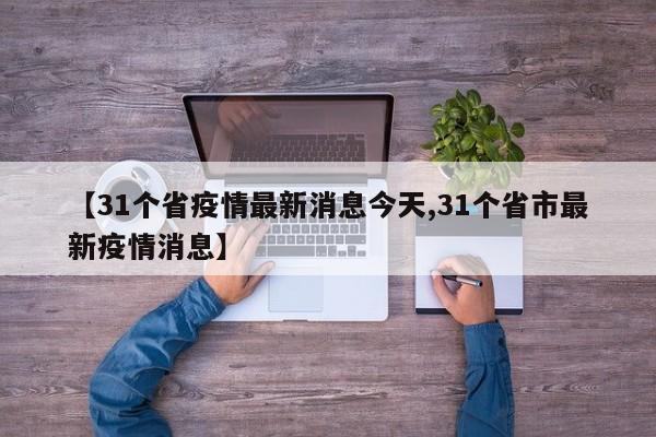 【31个省疫情最新消息今天,31个省市最新疫情消息】